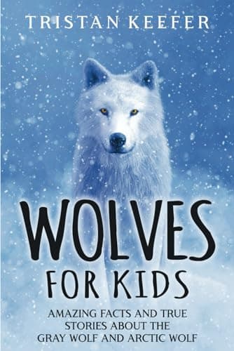 Wolves for Kids: Amazing Facts and True Stories about the Gray Wolf and Arctic Wolf (Wild Animals for Children)
