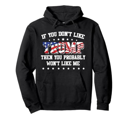 If You Don't Like Trump Then You Probably Won't Like Me Pullover Hoodie