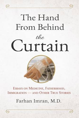 The Hand From Behind The Curtain: Essays on Medicine, Fatherhood, Immigration — and Other True Stories