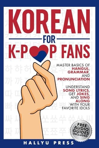 Korean for K-Pop Fans: Master Basics of Hangul, Grammar, and Pronunciation — Understand Song Lyrics, Get Jokes, and Sing Along with Your Favorite Idols