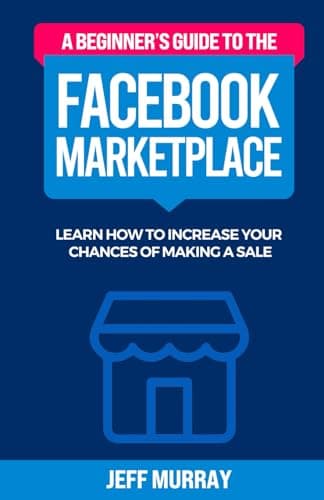 A Beginner’s Guide to the Facebook Marketplace: Learn How to Increase Your Chances of Making a Sale