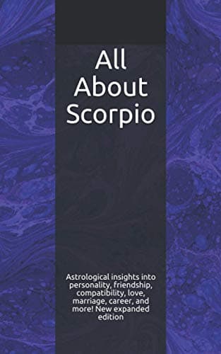 All About Scorpio: Astrological insights into personality, friendship, compatibility, love, marriage, career, and more! New expanded edition