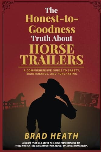 The Honest-to-Goodness Truth About Horse Trailers: A Comprehensive Guide to Safety, Maintenance, and Purchasing