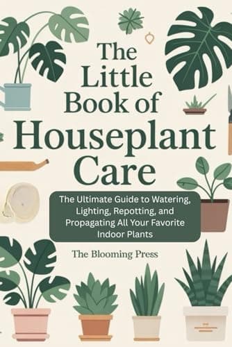The Little Book of Houseplant Care: The Ultimate Guide to Watering, Lighting, Repotting, and Propagating All Your Favorite Indoor Plants