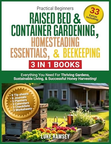 Practical Beginners Raised Bed & Container Gardening, Homesteading Essentials, & Beekeeping (3 in 1 books) Everything You Need For Thriving Gardens, Sustainable Living, & Successful Honey Harvesting