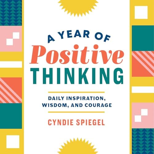A Year of Positive Thinking: Daily Inspiration, Wisdom, and Courage, A Guide to Transforming Your Mindset (A Year of Daily Reflections)