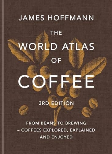 The World Atlas of Coffee 3rd edition: From beans to brewing – coffees explored, explained and enjoyed
