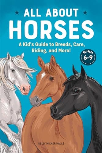 All About Horses: A Kid's Guide to Breeds, Care, Riding, and More!