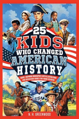 25 Kids Who Changed American History: Short, Inspiring Biographies with Illustrations and Discussion Guides for Young Readers