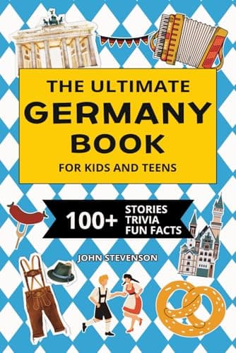The Ultimate Germany Book For Kids And Teens: 100+ Fun And Educational Stories, Trivia Quizzes, And Fun Facts About Germany (Travel Books For Kids And Teens)