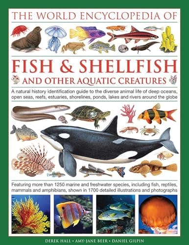 The Illlustrated Encyclopedia of Fish & Shellfish of the World: A Natural History Identification Guide To The Diverse Animal Life Of Deep Oceans, Open ... Ponds, Lakes And Rivers Around The Globe