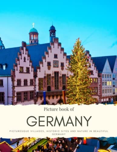 Picture Book of Germany: Picturesque Villages, Historic Sites and Nature in Beautiful Germany – Also see the capital Berlin, city skyline, medieval ... and much more (Travel Coffee Table Books)