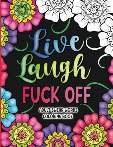 Adult Swear Words Coloring Book: Live, Laugh, Fuck Off: Swear Words Colouring Book for Adults | Sweary Coloring Book for Stress Relief and Relaxation | Adult Coloring Book Cuss Words